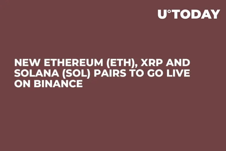 New Ethereum (ETH), XRP and Solana (SOL) Pairs to Go Live on Binance