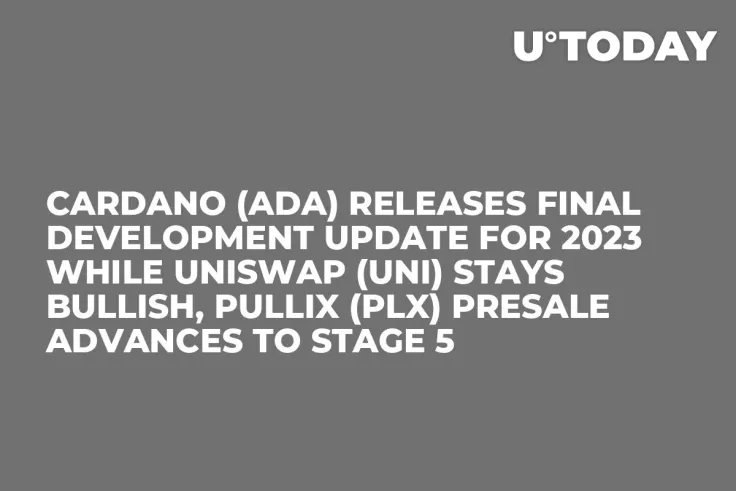 Cardano (ADA) Releases Final Development Update for 2023 While Uniswap (UNI) Stays Bullish, Pullix (PLX) Presale Advances To Stage 5