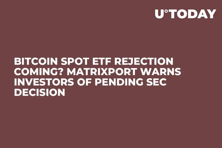 Bitcoin Spot ETF Rejection Coming? Matrixport Warns Investors of Pending SEC Decision