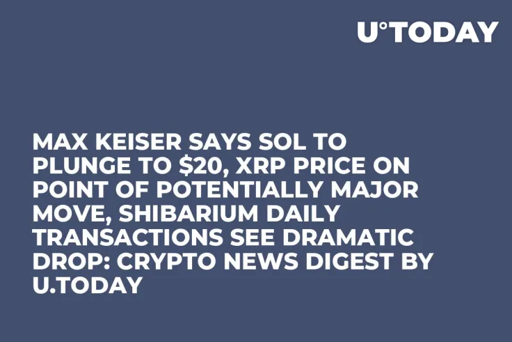 Max Keiser Says SOL to Plunge to $20, XRP Price on Point of Potentially Major Move, Shibarium Daily Transactions See Dramatic Drop: Crypto News Digest by U.Today