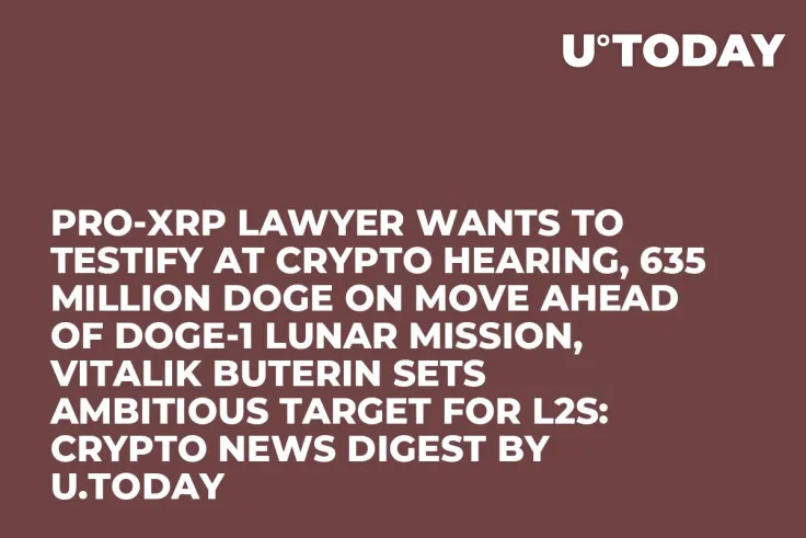 Pro-XRP Lawyer Wants to Testify at Crypto Hearing, 635 Million DOGE on Move Ahead of DOGE-1 Lunar Mission, Vitalik Buterin Sets Ambitious Target for L2s: Crypto News Digest by U.Today