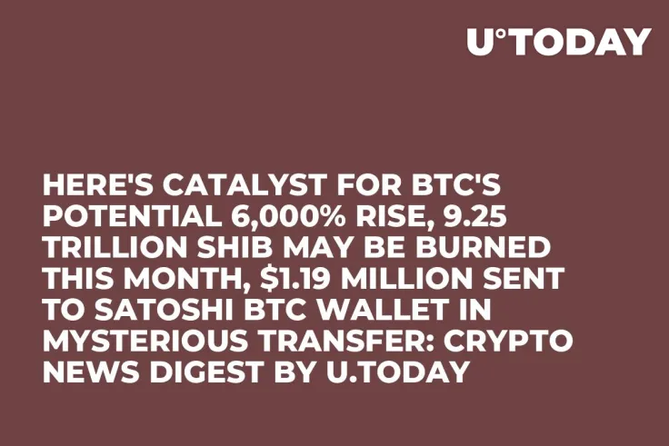 Here's Catalyst for BTC's Potential 6,000% Rise, 9.25 Trillion SHIB May Be Burned This Month, $1.19 Million Sent to Satoshi BTC Wallet in Mysterious Transfer: Crypto News Digest by U.Today