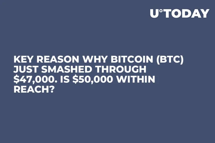Key Reason Why Bitcoin (BTC) Just Smashed Through $47,000. Is $50,000 Within Reach?