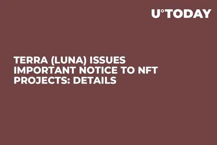 Terra (LUNA) Issues Important Notice to NFT Projects: Details
