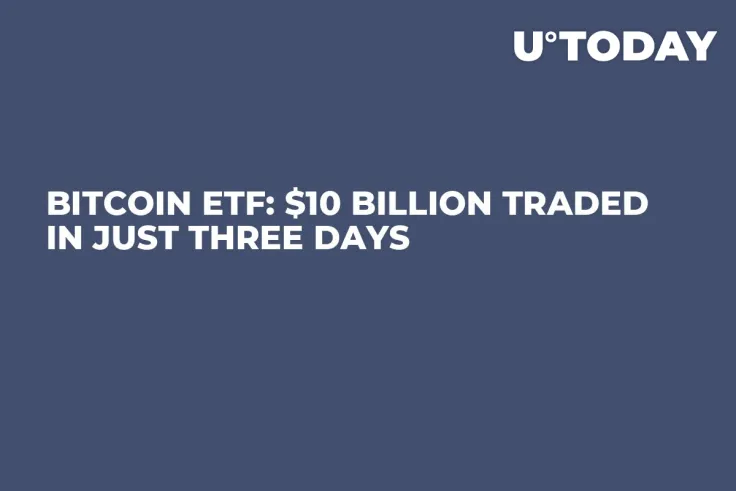Bitcoin ETF: $10 Billion Traded in Just Three Days