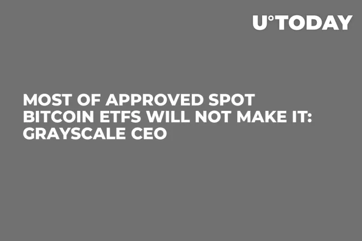 Most of Approved Spot Bitcoin ETFs Will Not Make It: Grayscale CEO