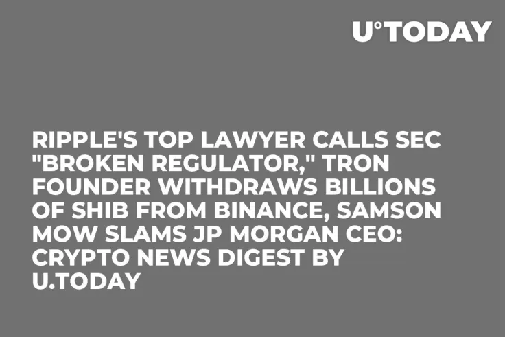 Ripple's Top Lawyer Calls SEC "Broken Regulator," Tron Founder Withdraws Billions of SHIB From Binance, Samson Mow Slams JP Morgan CEO: Crypto News Digest by U.Today