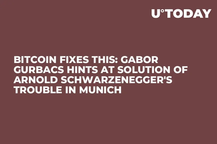 Bitcoin Fixes This: Gabor Gurbacs Hints At Solution of Arnold Schwarzenegger's Trouble in Munich