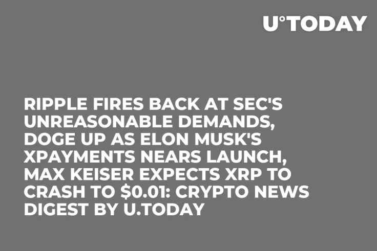 Ripple Fires Back at SEC's Unreasonable Demands, DOGE up as Elon Musk's Xpayments Nears Launch, Max Keiser Expects XRP to Crash to $0.01: Crypto News Digest by U.Today
