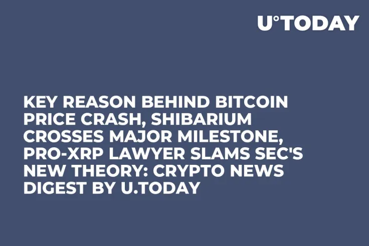 Key Reason Behind Bitcoin Price Crash, Shibarium Crosses Major Milestone, Pro-XRP Lawyer Slams SEC's New Theory: Crypto News Digest by U.Today
