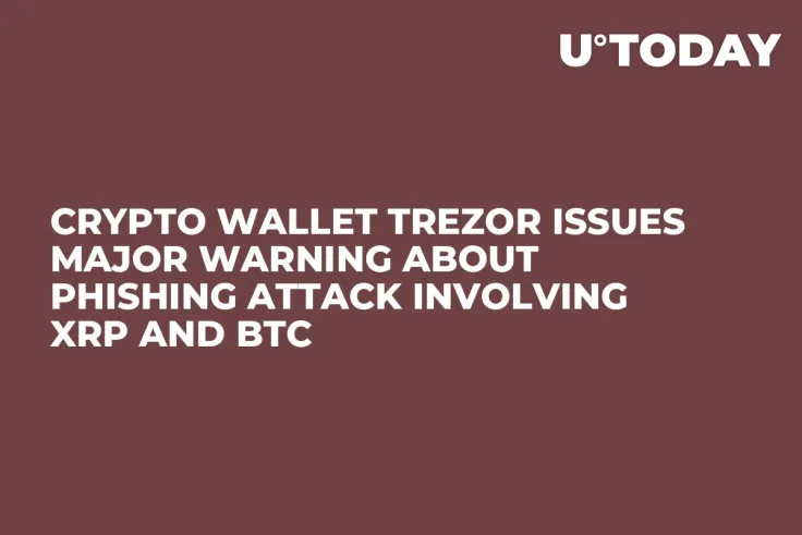 Crypto Wallet Trezor Issues Major Warning About Phishing Attack Involving XRP and BTC