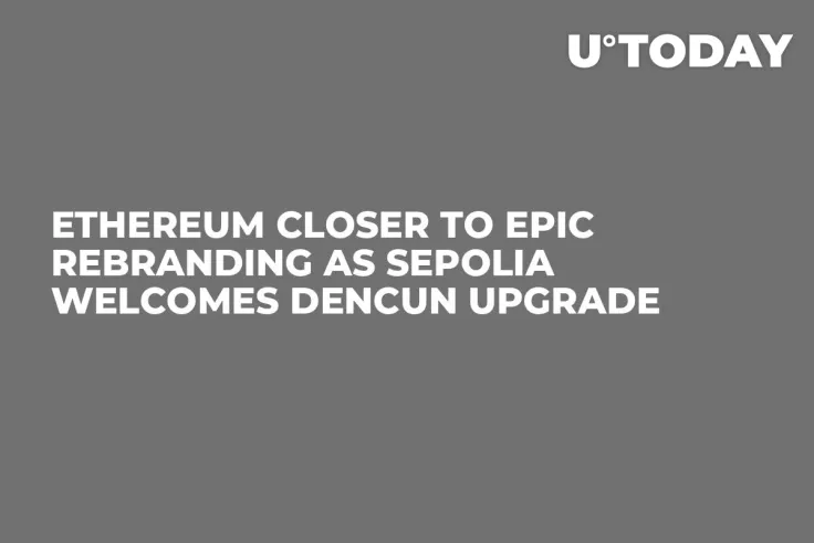 Ethereum Closer to Epic Rebranding as Sepolia Welcomes Dencun Upgrade