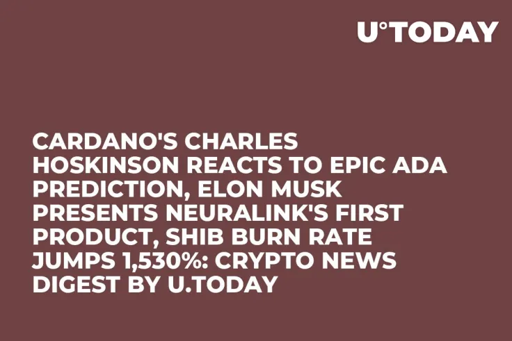 Cardano's Charles Hoskinson Reacts to Epic ADA Prediction, Elon Musk Presents Neuralink's First Product, SHIB Burn Rate Jumps 1,530%: Crypto News Digest by U.Today