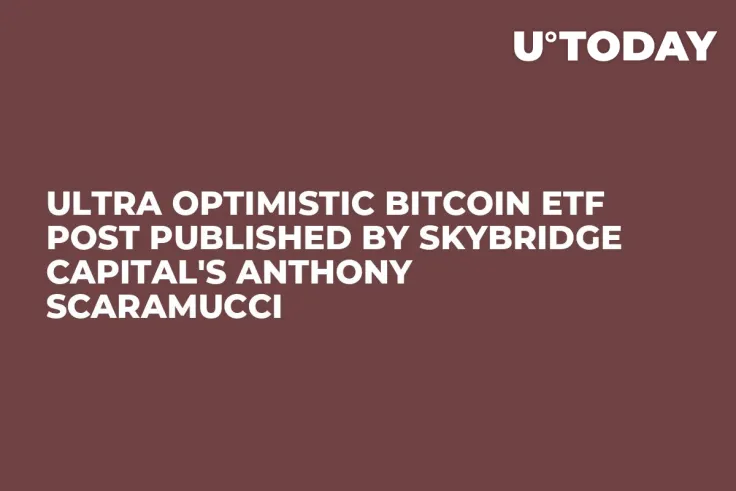 Ultra Optimistic Bitcoin ETF Post Published by SkyBridge Capital's Anthony Scaramucci