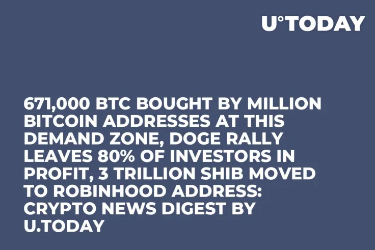 671,000 BTC Bought by Million Bitcoin Addresses at This Demand Zone, DOGE Rally Leaves 80% of Investors in Profit, 3 Trillion SHIB Moved to Robinhood Address: Crypto News Digest by U.Today