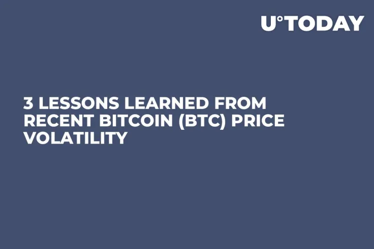 3 Lessons Learned From Recent Bitcoin (BTC) Price Volatility