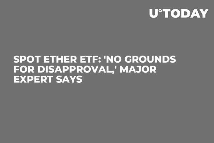 Spot Ether ETF: 'No Grounds for Disapproval,' Major Expert Says