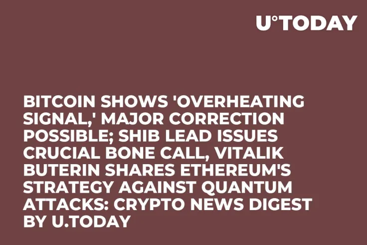 Bitcoin Shows 'Overheating Signal,' Major Correction Possible; SHIB Lead Issues Crucial BONE Call, Vitalik Buterin Shares Ethereum's Strategy Against Quantum Attacks: Crypto News Digest by U.Today