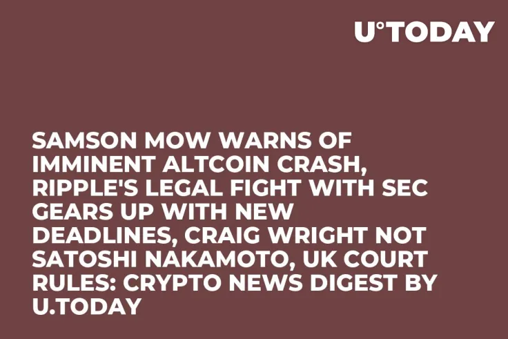 Samson Mow Warns of Imminent Altcoin Crash, Ripple's Legal Fight with SEC Gears Up With New Deadlines, Craig Wright Not Satoshi Nakamoto, UK Court Rules: Crypto News Digest by U.Today