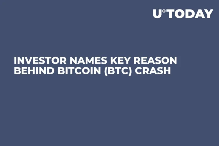 Investor Names Key Reason Behind Bitcoin (BTC) Crash
