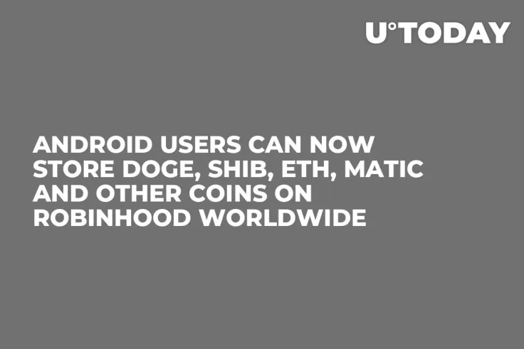 Android Users Can Now Store DOGE, SHIB, ETH, MATIC and Other Coins on Robinhood Worldwide