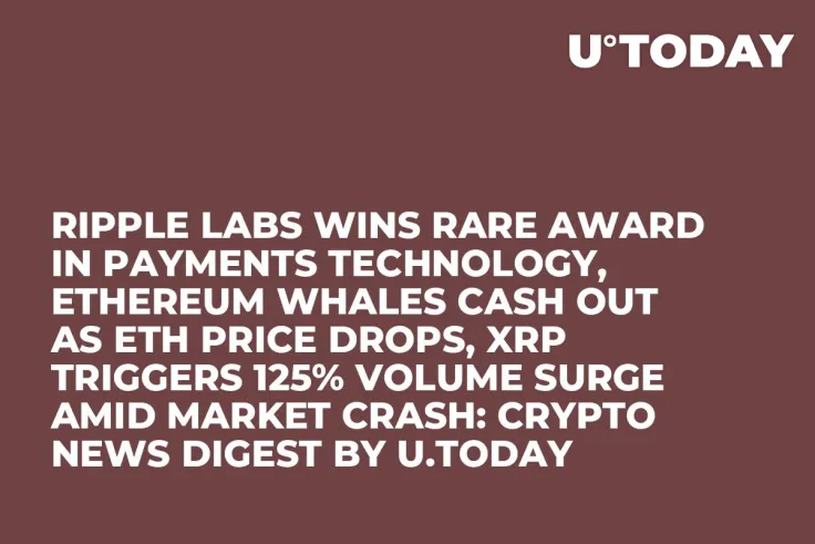 Ripple Labs Wins Rare Award in Payments Technology, Ethereum Whales Cash out As ETH Price Drops, XRP Triggers 125% Volume Surge Amid Market Crash: Crypto News Digest by U.Today