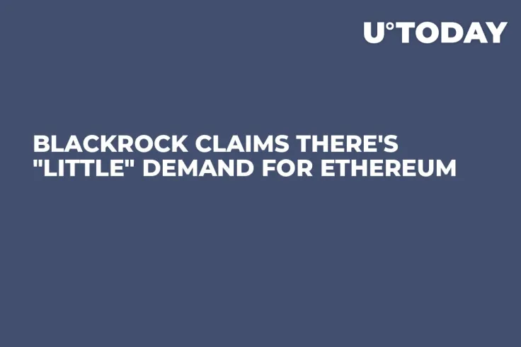 BlackRock Claims There's "Little" Demand for Ethereum