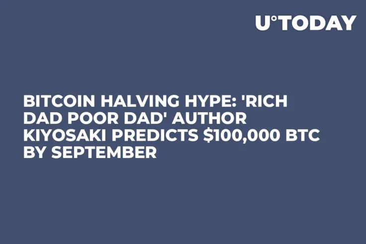 Bitcoin Halving Hype: 'Rich Dad Poor Dad' Author Kiyosaki Predicts $100,000 BTC by September