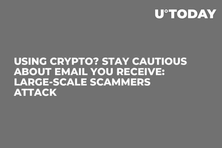 Using Crypto? Stay Cautious About Email You Receive: Large-Scale Scammers Attack