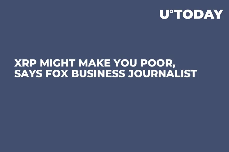 XRP Might Make You Poor, Says Fox Business Journalist