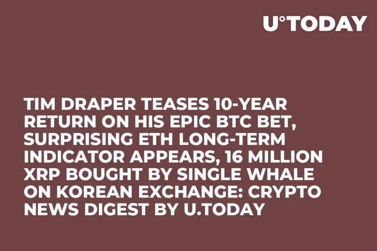 Tim Draper Teases 10-Year Return on His Epic BTC Bet, Surprising ETH Long-Term Indicator Appears, 16 Million XRP Bought by Single Whale on Korean Exchange: Crypto News Digest by U.Today
