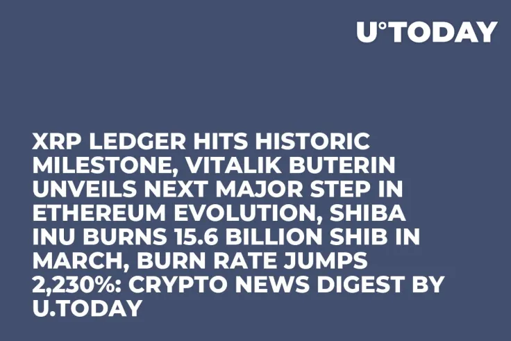 XRP Ledger Hits Historic Milestone, Vitalik Buterin Unveils Next Major Step in Ethereum Evolution, Shiba Inu Burns 15.6 Billion SHIB in March, Burn Rate Jumps 2,230%: Crypto News Digest by U.Today