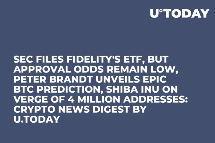 SEC Files Fidelity's ETF, But Approval Odds Remain Low, Peter Brandt Unveils Epic BTC Prediction, Shiba Inu on Verge of 4 Million Addresses: Crypto News Digest by U.Today