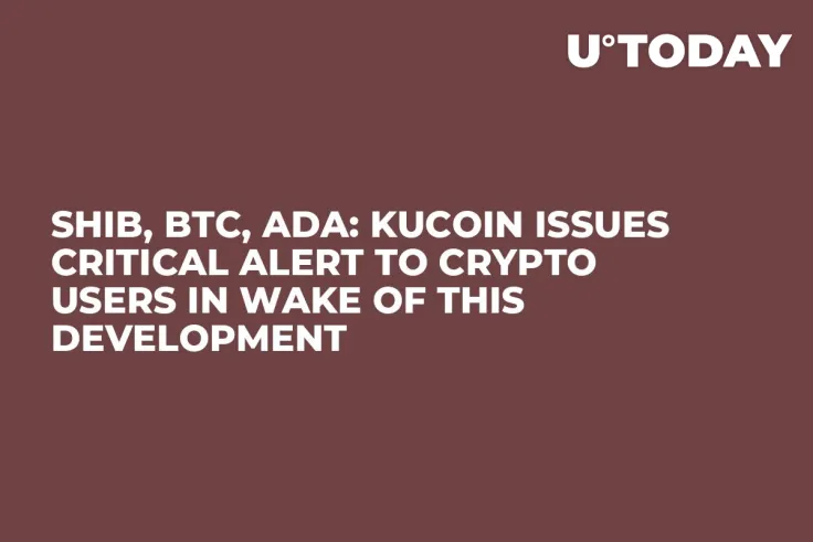 SHIB, BTC, ADA: KuCoin Issues Critical Alert to Crypto Users in Wake of This Development
