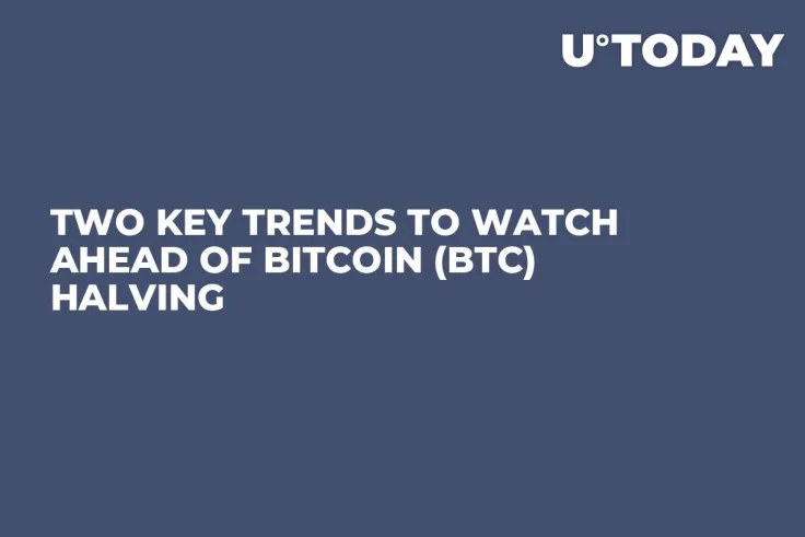 Two Key Trends to Watch Ahead of Bitcoin (BTC) Halving 
