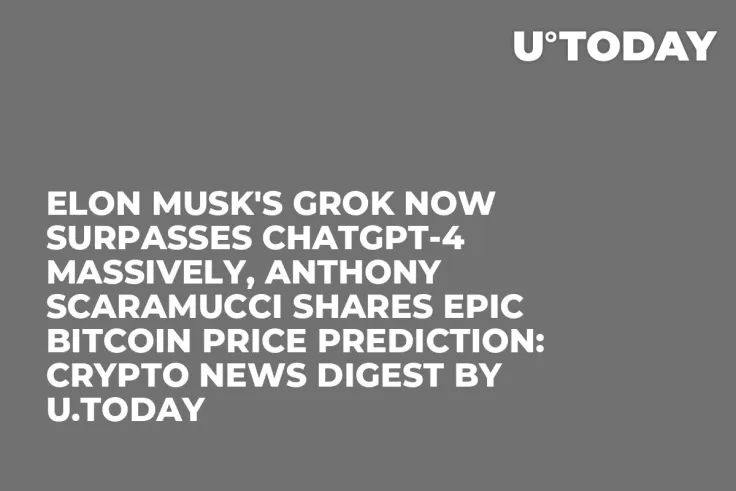 Elon Musk's Grok Now Surpasses ChatGPT-4 Massively, Anthony Scaramucci Shares Epic Bitcoin Price Prediction: Crypto News Digest by U.Today