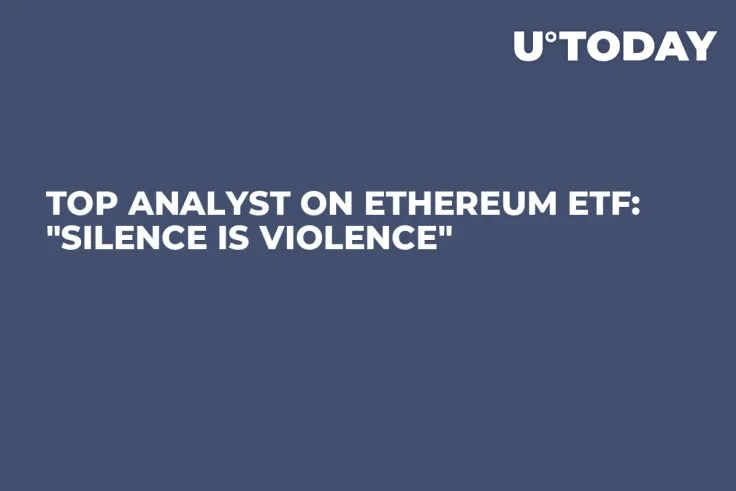 Top Analyst on Ethereum ETF: "Silence Is Violence" 