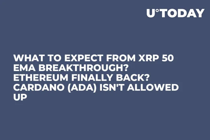 What to Expect From XRP 50 EMA Breakthrough? Ethereum Finally Back? Cardano (ADA) Isn't Allowed Up 
