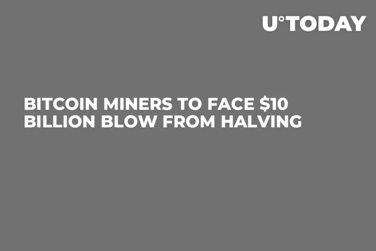 Bitcoin Miners to Face $10 Billion Blow from Halving