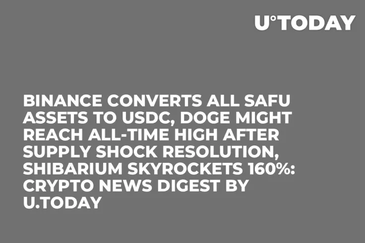 Binance Converts All SAFU Assets to USDC, DOGE Might Reach All-Time High After Supply Shock Resolution, Shibarium Skyrockets 160%: Crypto News Digest by U.Today