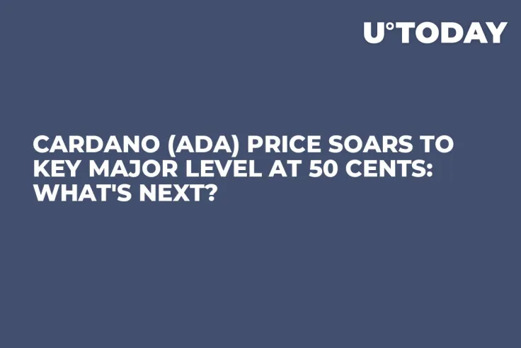 Cardano (ADA) Price Soars to Key Major Level at 50 Cents: What's Next?