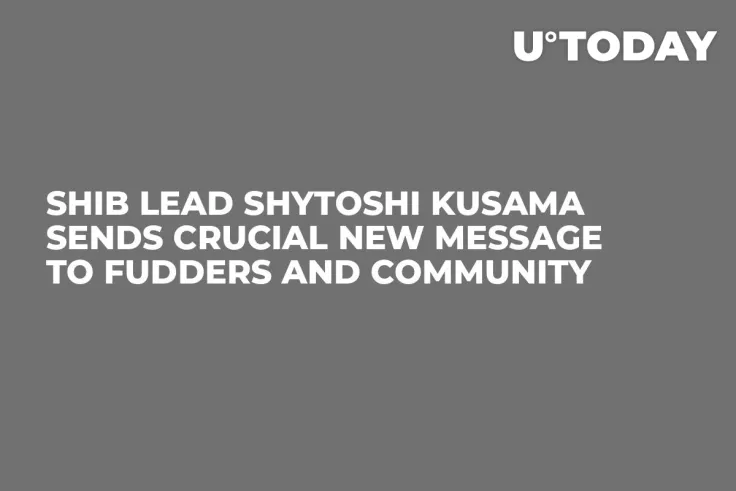 SHIB Lead Shytoshi Kusama Sends Crucial New Message to Fudders and Community