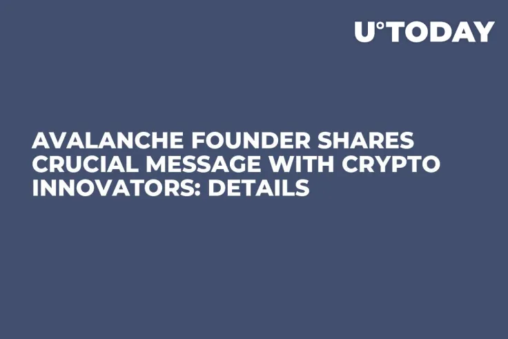 Avalanche Founder Shares Crucial Message With Crypto Innovators: Details