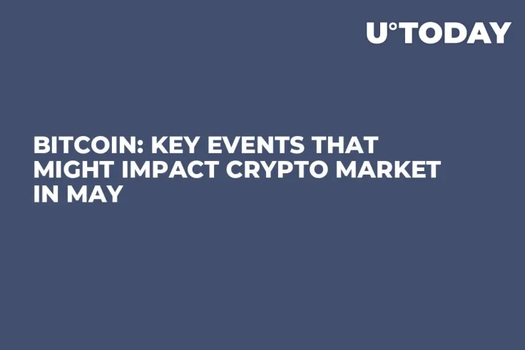 Bitcoin: Key Events That Might Impact Crypto Market in May