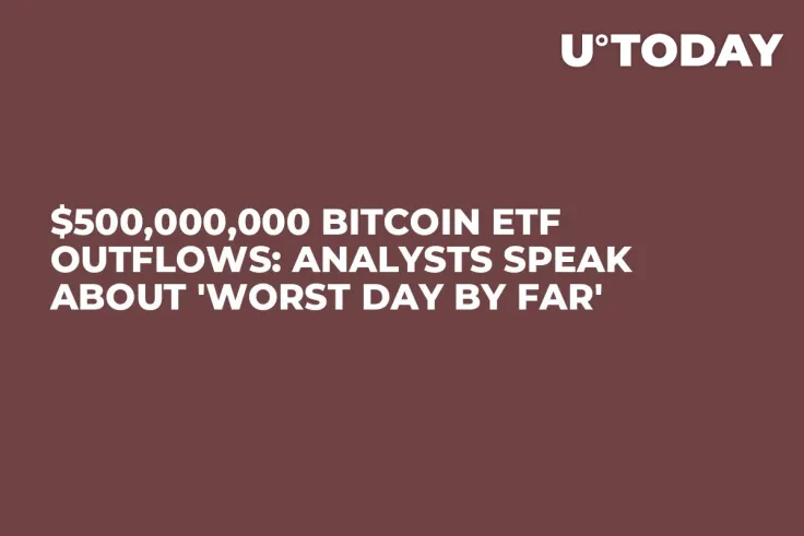 $500,000,000 Bitcoin ETF Outflows: Analysts Speak About 'Worst Day by Far'