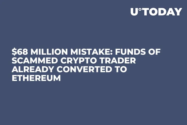 $68 Million Mistake: Funds of Scammed Crypto Trader Already Converted to Ethereum