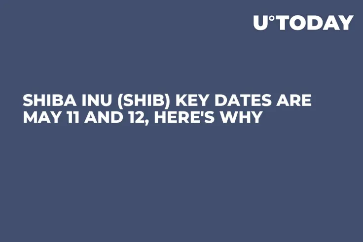 Shiba Inu (SHIB) Key Dates Are May 11 and 12, Here's Why