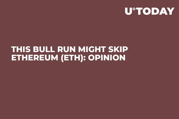 This Bull Run Might Skip Ethereum (ETH): Opinion
