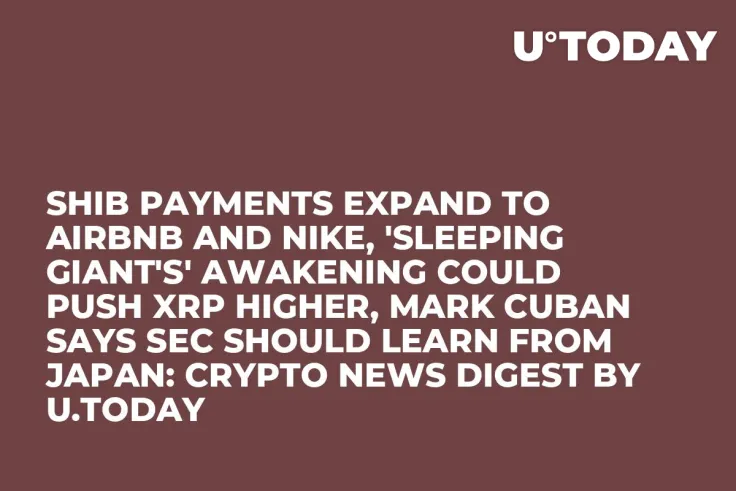 SHIB Payments Expand to Airbnb and Nike, 'Sleeping Giant's' Awakening Could Push XRP Higher, Mark Cuban Says SEC Should Learn From Japan: Crypto News Digest by U.Today
