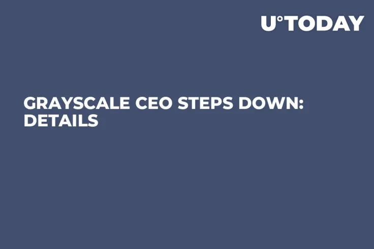 Grayscale CEO Steps Down: Details